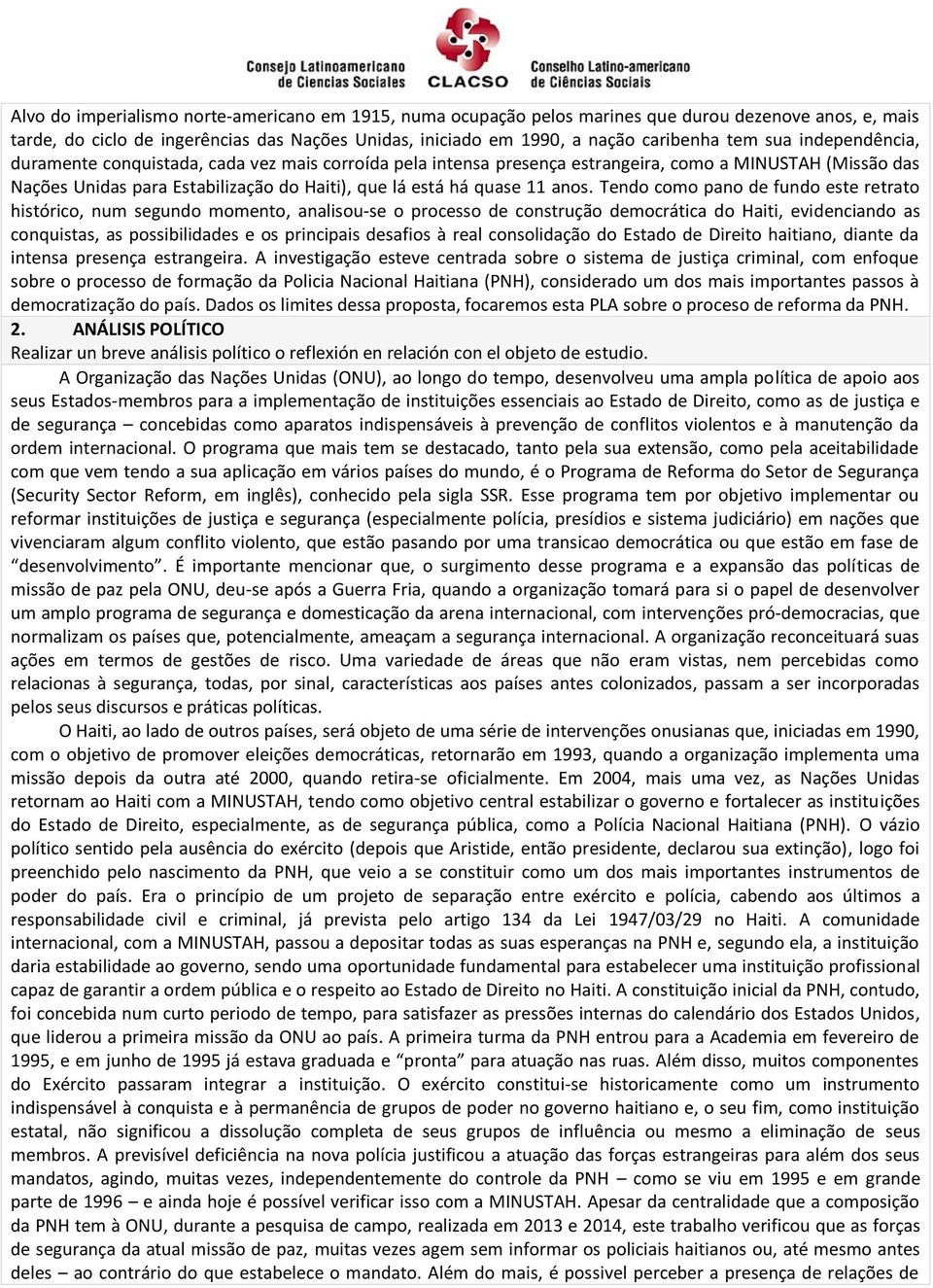 anos. Tendo como pano de fundo este retrato histórico, num segundo momento, analisou-se o processo de construção democrática do Haiti, evidenciando as conquistas, as possibilidades e os principais