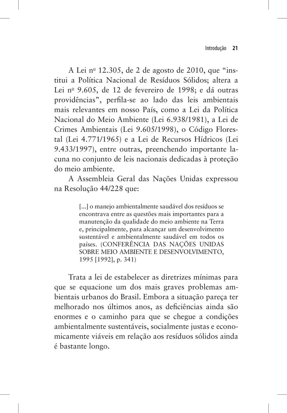 938/1981), a Lei de Crimes Ambientais (Lei 9.605/1998), o Código Florestal (Lei 4.771/1965) e a Lei de Recursos Hídricos (Lei 9.