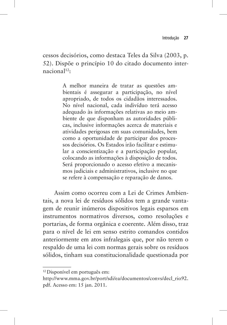 No nível nacional, cada indivíduo terá acesso adequado às informações relativas ao meio ambiente de que disponham as autoridades públicas, inclusive informações acerca de materiais e atividades