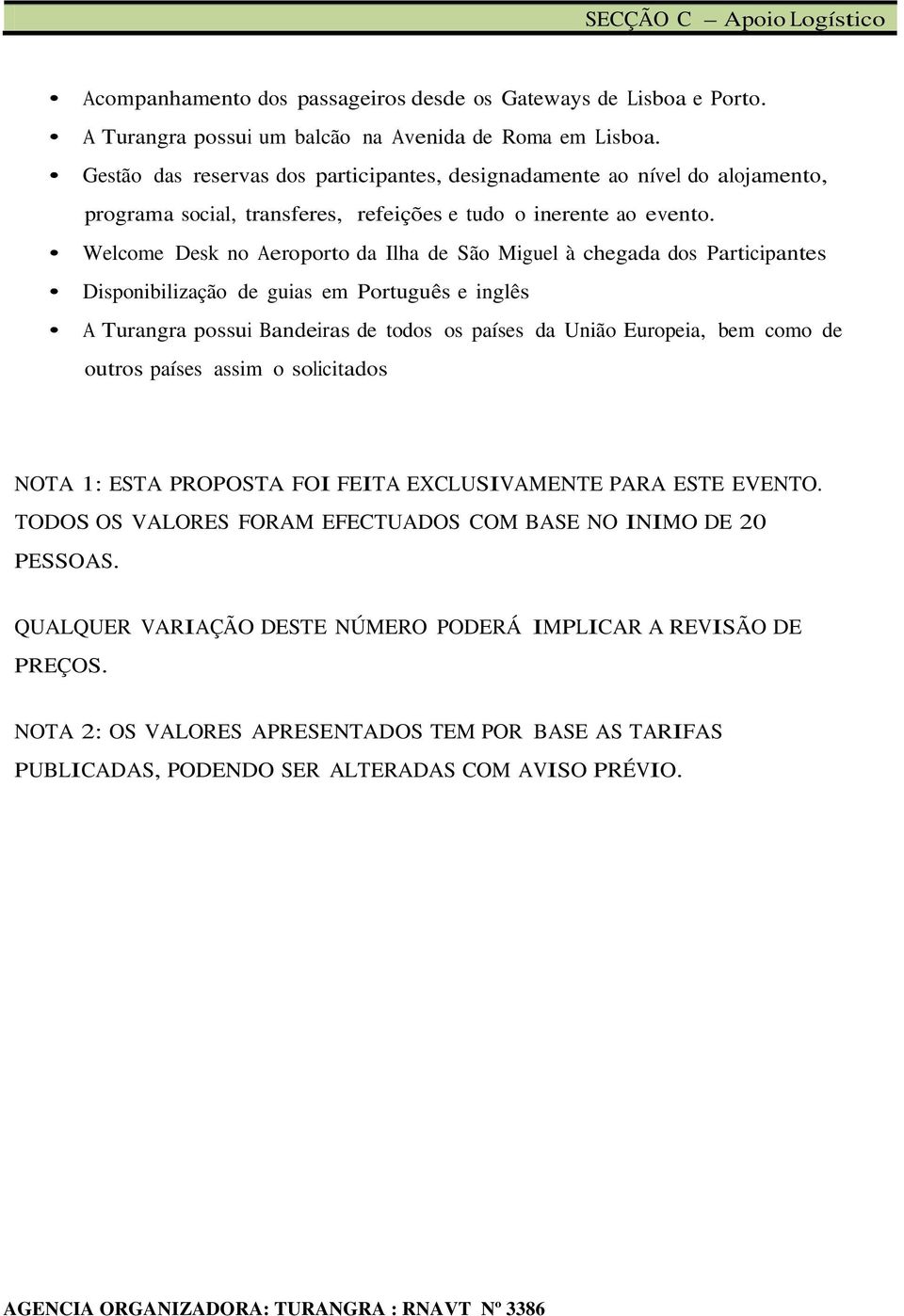 Welcome Desk no Aeroporto da Ilha de São Miguel à chegada dos Participantes Disponibilização de guias em Português e inglês A Turangra possui Bandeiras de todos os países da União Europeia, bem como