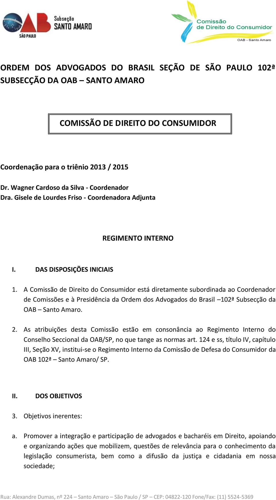 A Comissão está diretamente subordinada ao Coordenador de Comissões e à Presidência da Ordem dos Advogados do Brasil 102ª Subsecção da OAB Santo Amaro. 2.