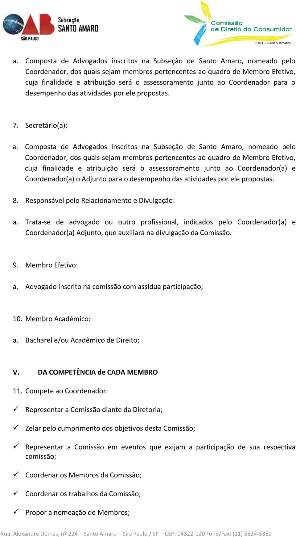 Secretário(a):  assessoramento junto ao Coordenador(a) e Coordenador(a) o Adjunto para o desempenho das atividades por ele propostas. 8. Responsável pelo Relacionamento e Divulgação: a.