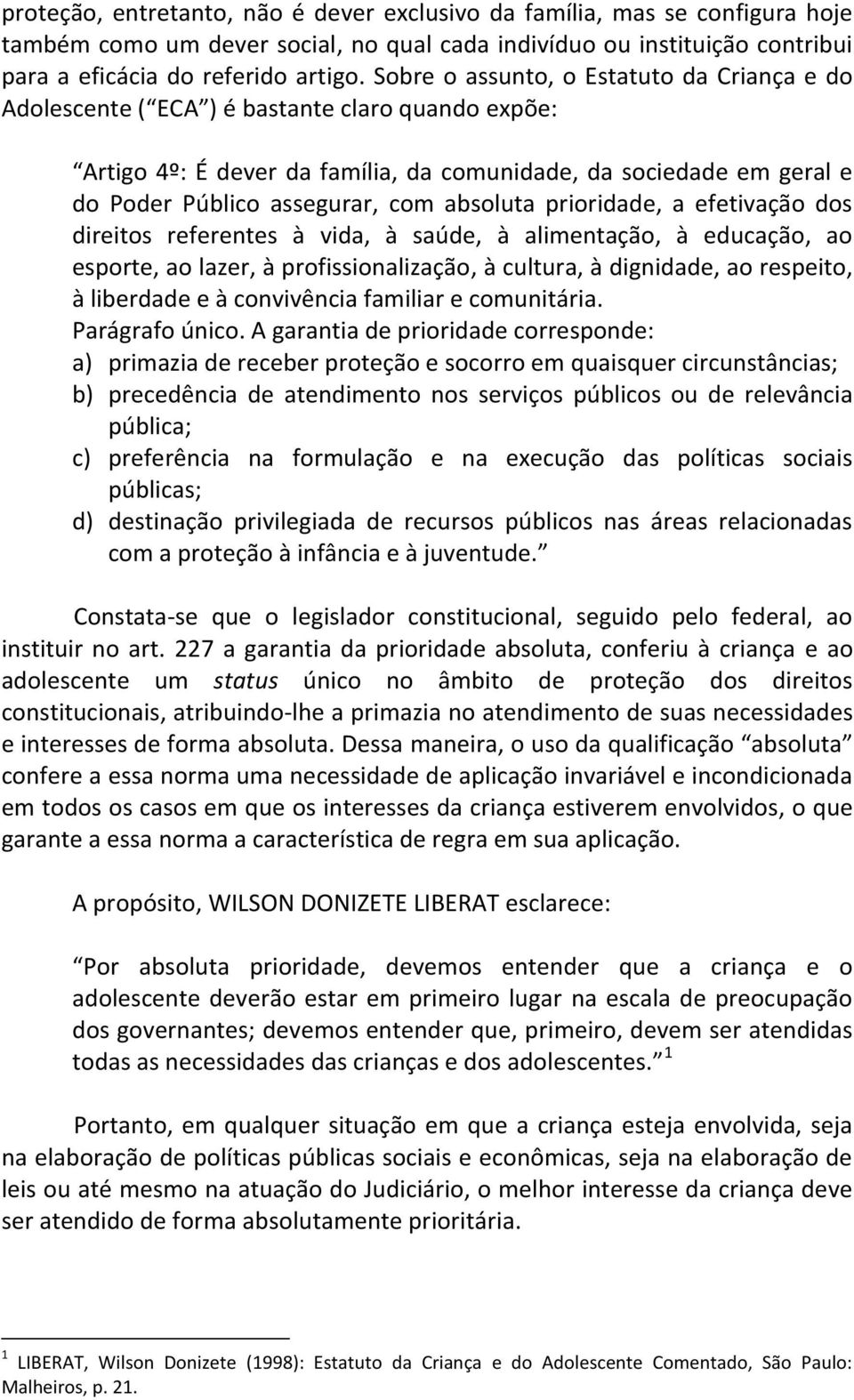 absoluta prioridade, a efetivação dos direitos referentes à vida, à saúde, à alimentação, à educação, ao esporte, ao lazer, à profissionalização, à cultura, à dignidade, ao respeito, à liberdade e à