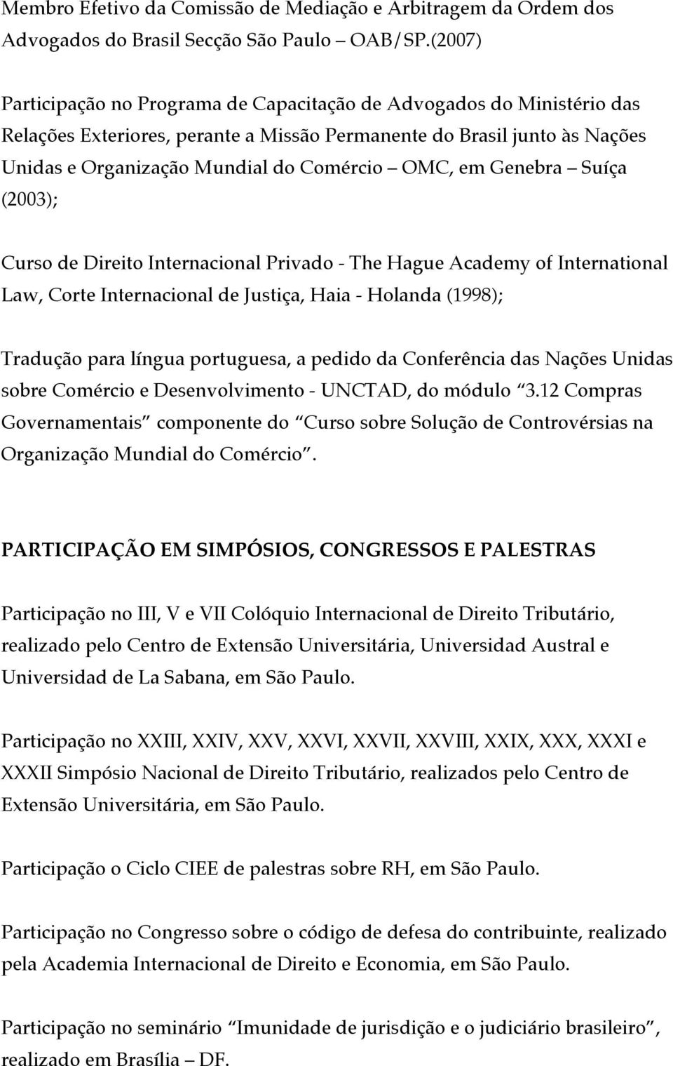 em Genebra Suíça (2003); Curso de Direito Internacional Privado - The Hague Academy of International Law, Corte Internacional de Justiça, Haia - Holanda (1998); Tradução para língua portuguesa, a