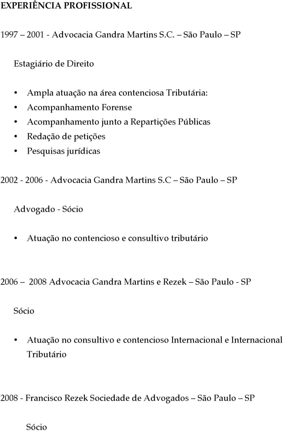 São Paulo SP Estagiário de Direito Ampla atuação na área contenciosa Tributária: Acompanhamento Forense Acompanhamento junto a Repartições