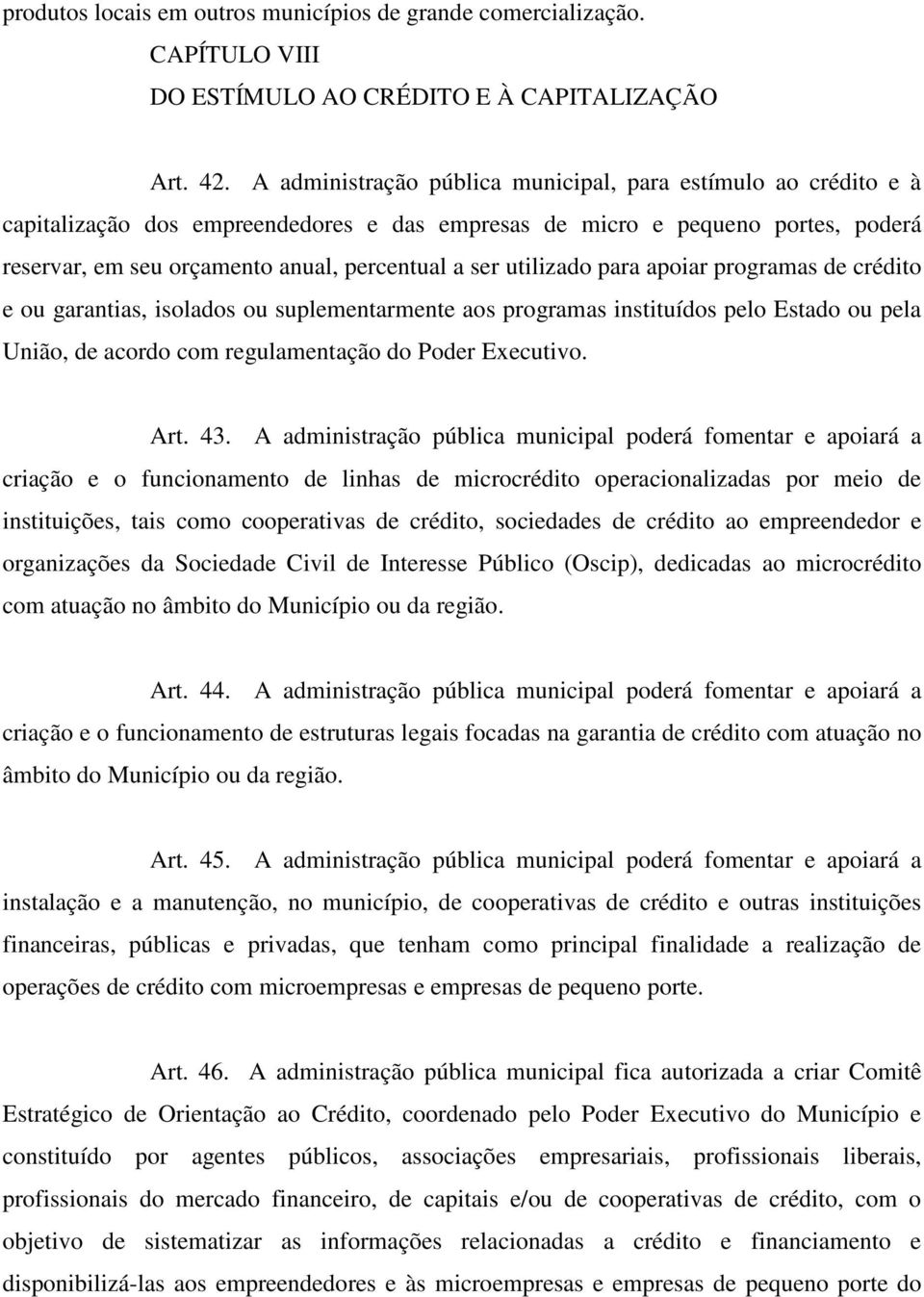 utilizado para apoiar programas de crédito e ou garantias, isolados ou suplementarmente aos programas instituídos pelo Estado ou pela União, de acordo com regulamentação do Poder Executivo. Art. 43.