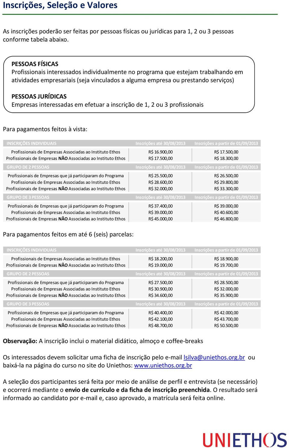 Empresas interessadas em efetuar a inscrição de 1, 2 ou 3 profissionais Para pagamentos feitos à vista: INSCRIÇÕES INDIVIDUAIS Inscrições até 30/08/2013 Inscrições a partir de 01/09/2013