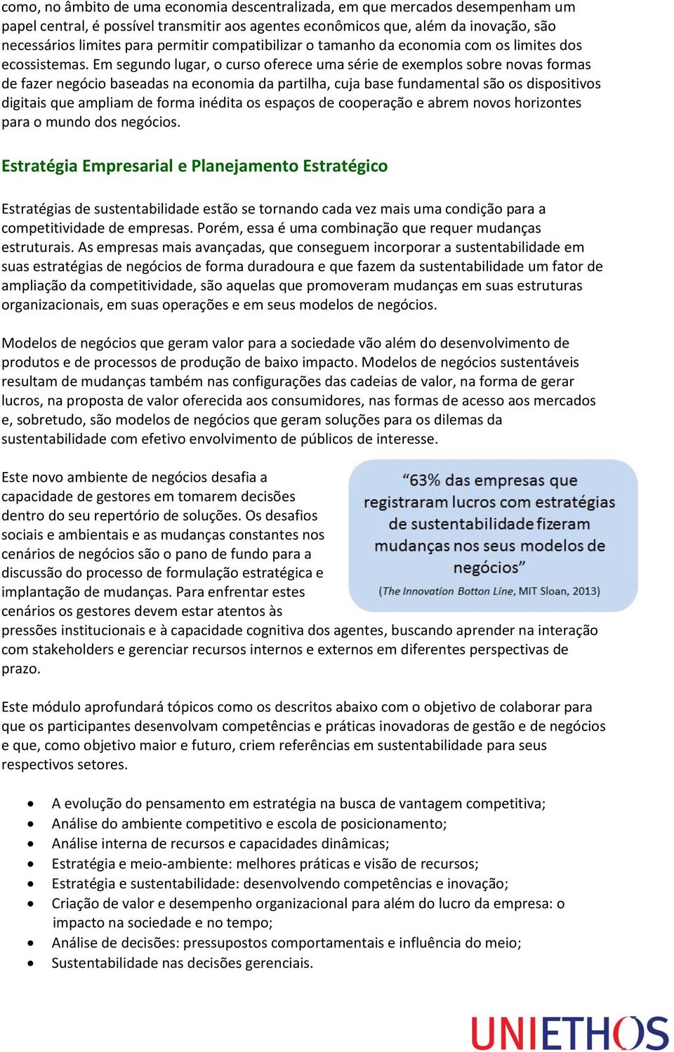 Em segundo lugar, o curso oferece uma série de exemplos sobre novas formas de fazer negócio baseadas na economia da partilha, cuja base fundamental são os dispositivos digitais que ampliam de forma