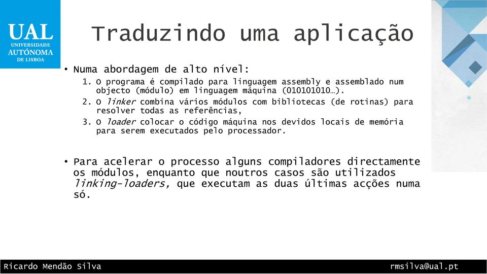 O linker combina vários módulos com bibliotecas (de rotinas) para resolver todas as referências, 3.