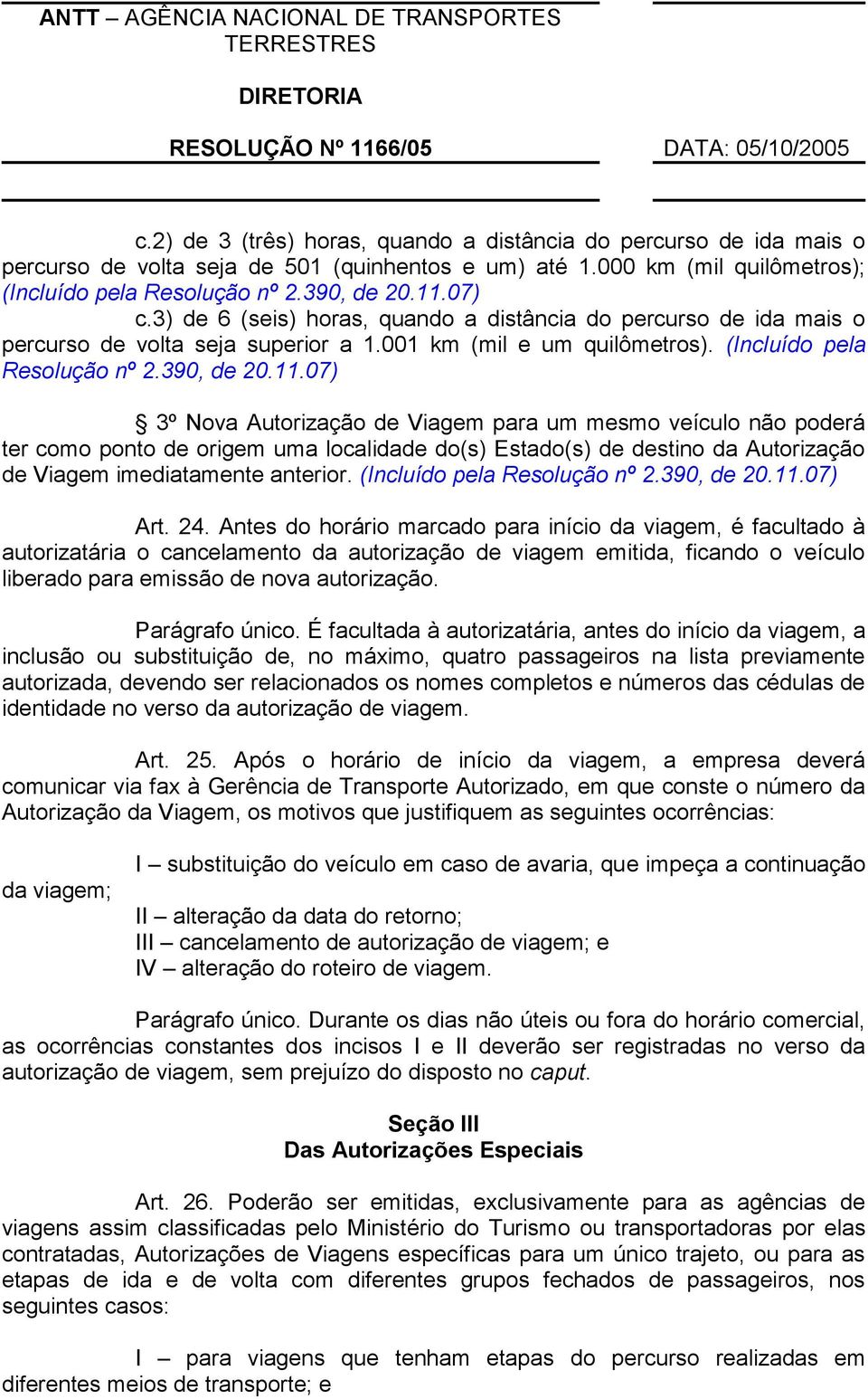 07) 3º Nova Autorização de Viagem para um mesmo veículo não poderá ter como ponto de origem uma localidade do(s) Estado(s) de destino da Autorização de Viagem imediatamente anterior.