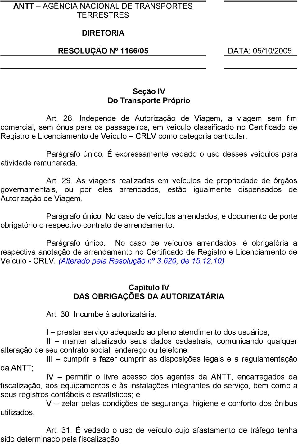 particular. Parágrafo único. É expressamente vedado o uso desses veículos para atividade remunerada. Art. 29.