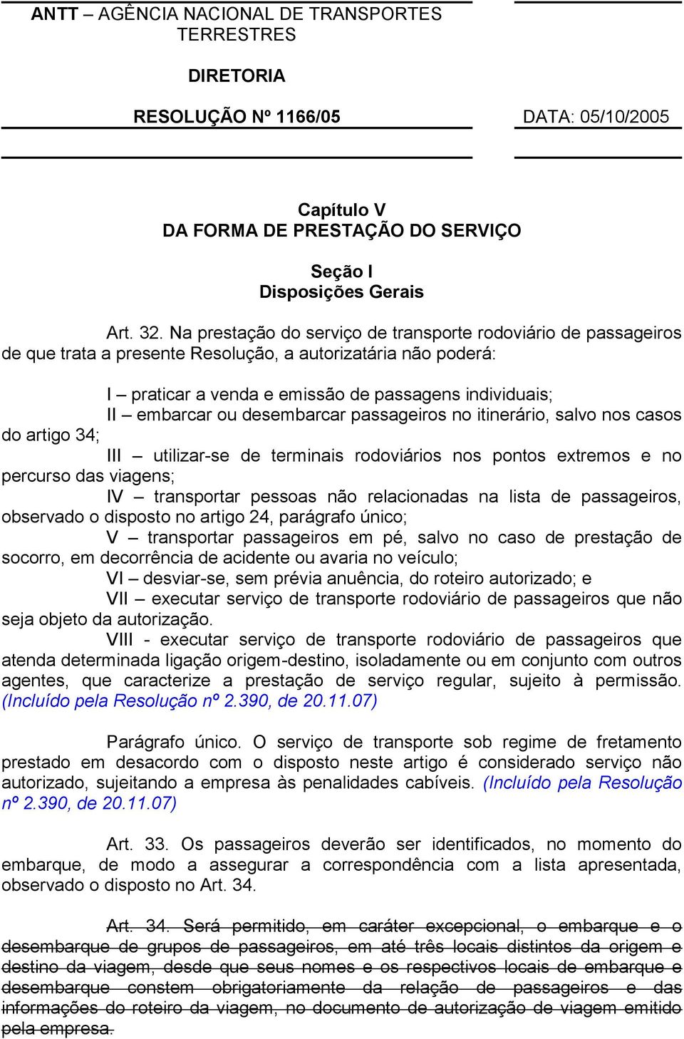 desembarcar passageiros no itinerário, salvo nos casos do artigo 34; III utilizar-se de terminais rodoviários nos pontos extremos e no percurso das viagens; IV transportar pessoas não relacionadas na