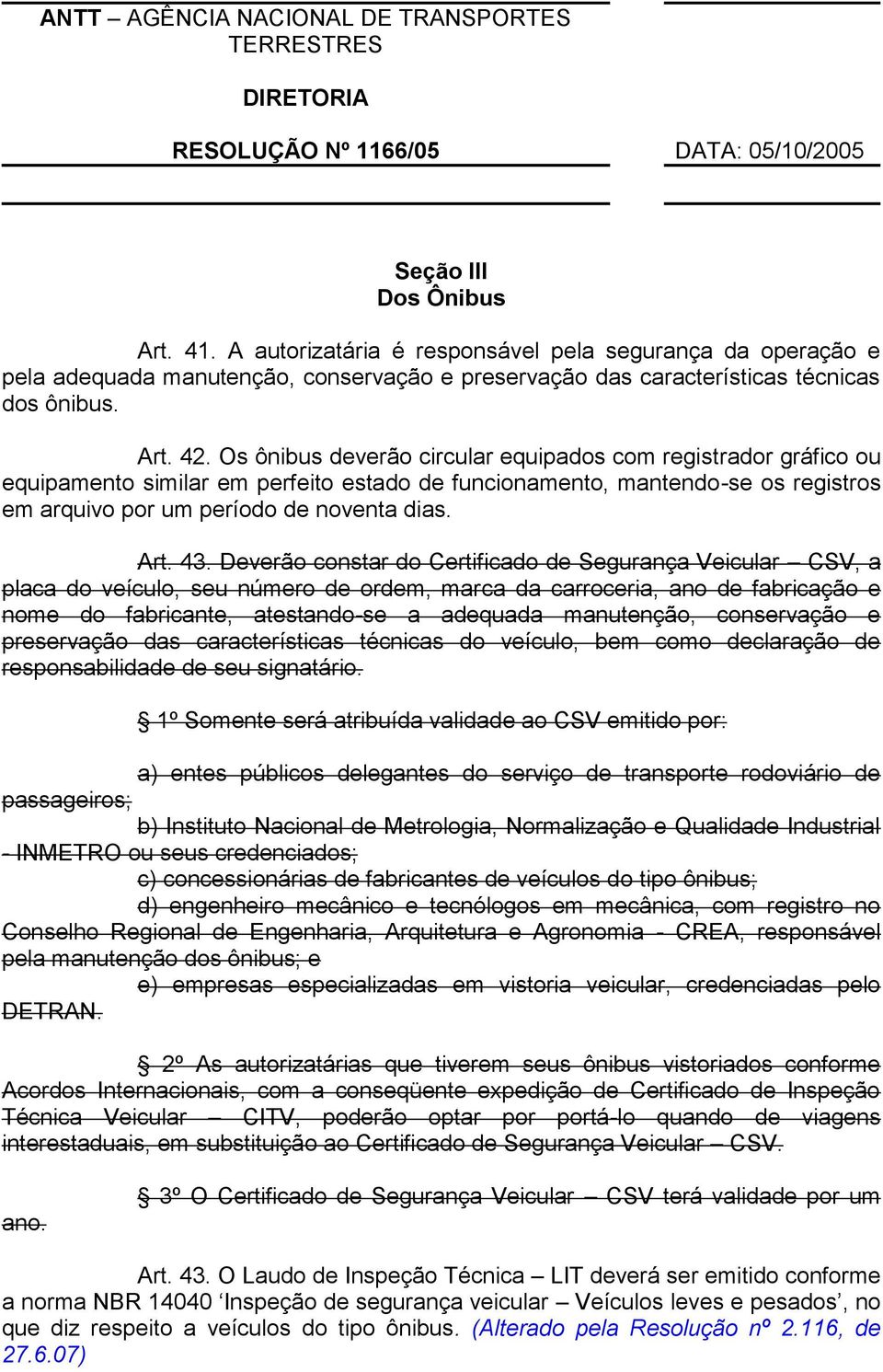 Deverão constar do Certificado de Segurança Veicular CSV, a placa do veículo, seu número de ordem, marca da carroceria, ano de fabricação e nome do fabricante, atestando-se a adequada manutenção,