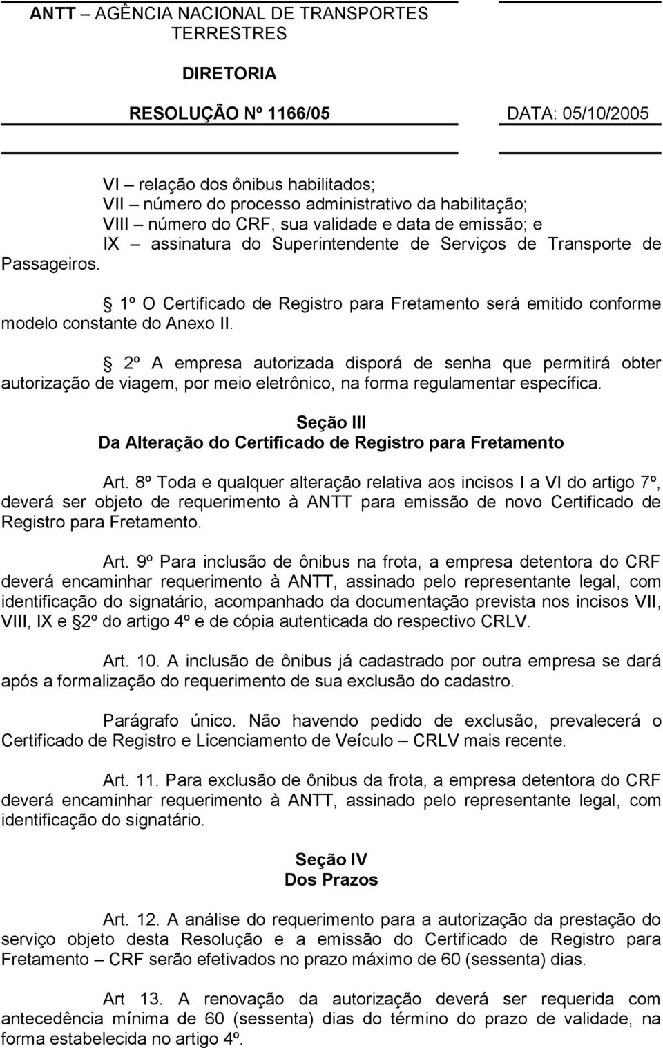 2º A empresa autorizada disporá de senha que permitirá obter autorização de viagem, por meio eletrônico, na forma regulamentar específica.