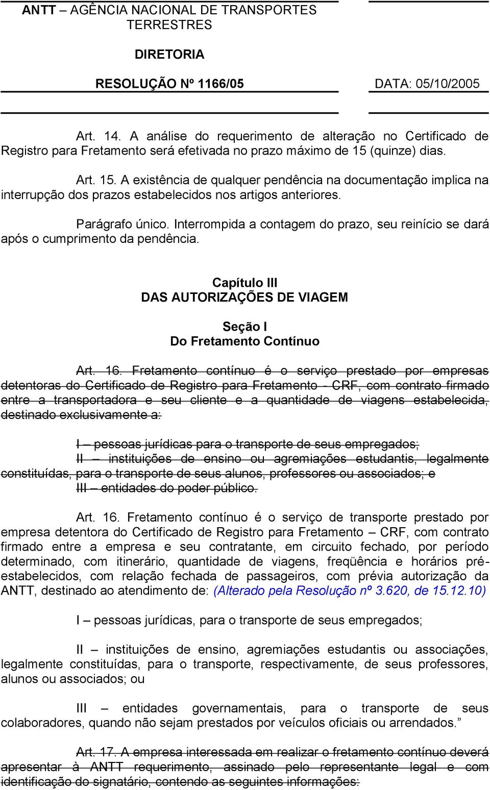 Interrompida a contagem do prazo, seu reinício se dará após o cumprimento da pendência. Capítulo III DAS AUTORIZAÇÕES DE VIAGEM Seção I Do Fretamento Contínuo Art. 16.