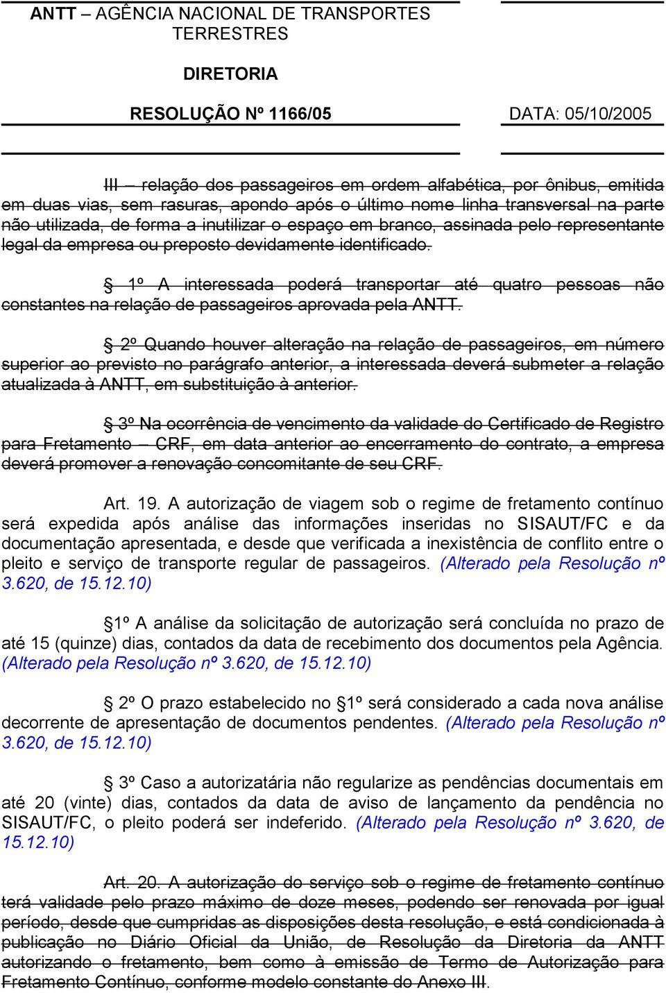 1º A interessada poderá transportar até quatro pessoas não constantes na relação de passageiros aprovada pela ANTT.