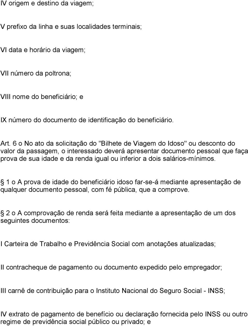 6 o No ato da solicitação do "Bilhete de Viagem do Idoso" ou desconto do valor da passagem, o interessado deverá apresentar documento pessoal que faça prova de sua idade e da renda igual ou inferior