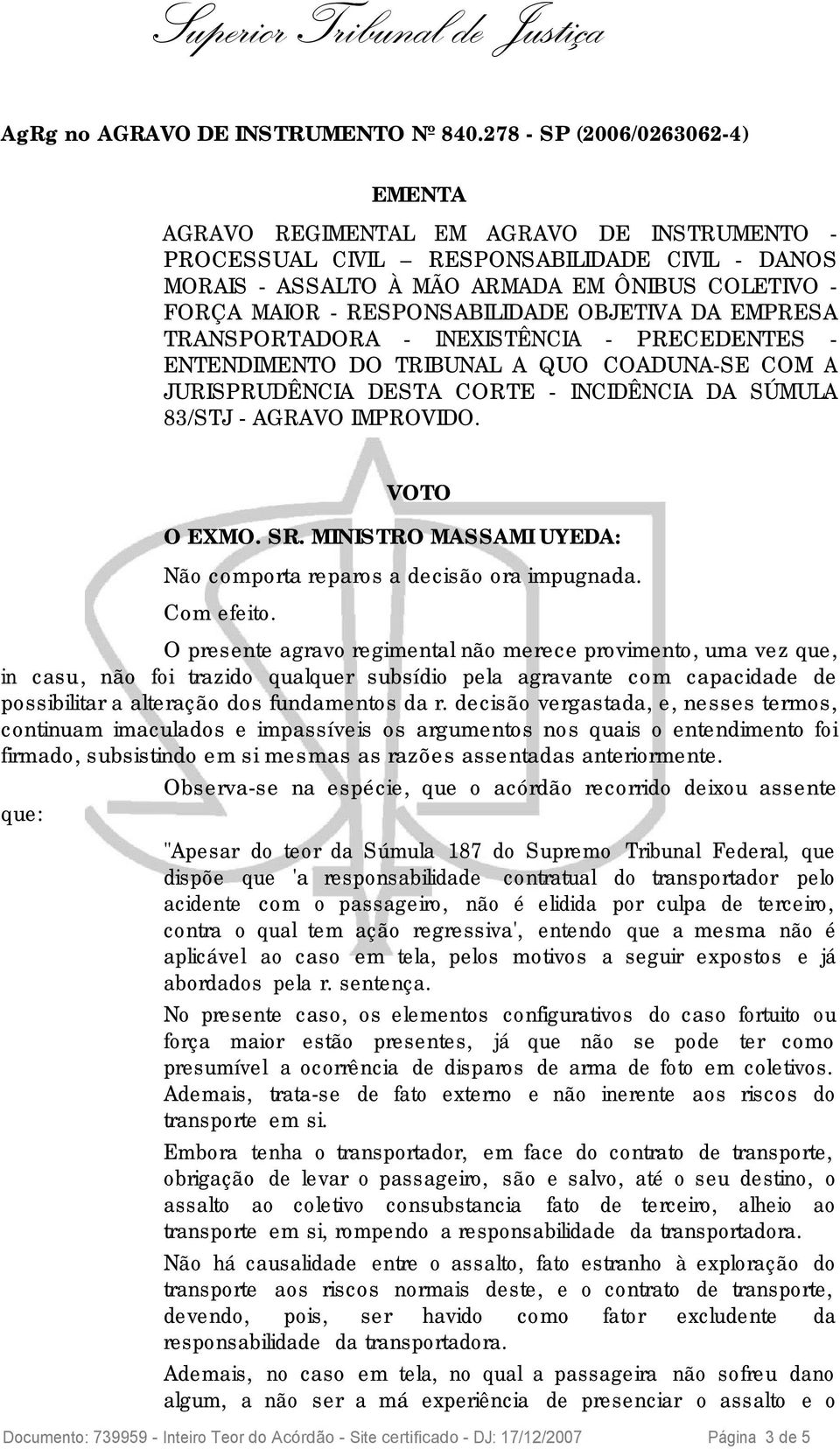 MINISTRO MASSAMI UYEDA: Não comporta reparos a decisão ora impugnada. Com efeito.