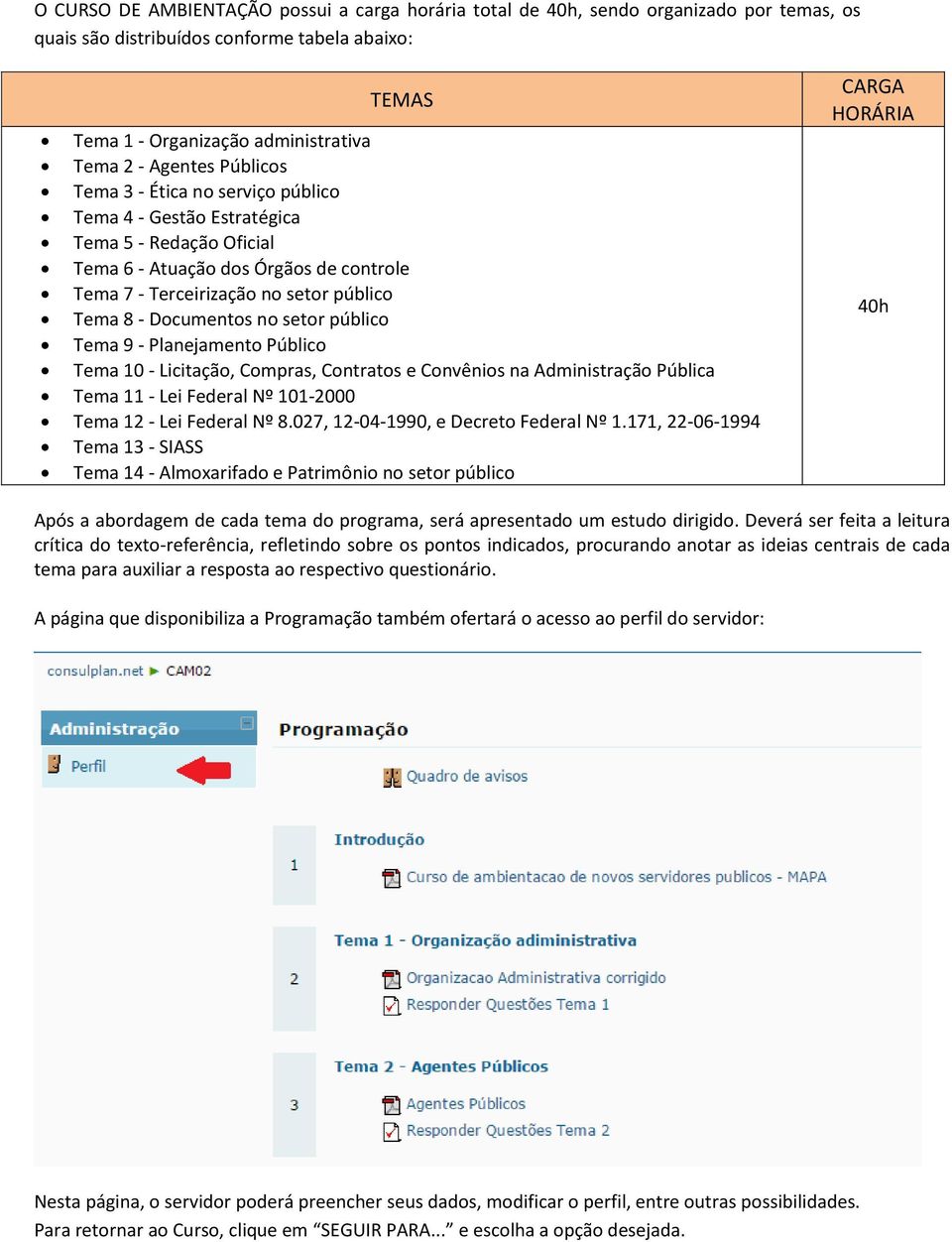 setor público Tema 9 - Planejamento Público Tema 10 - Licitação, Compras, Contratos e Convênios na Administração Pública Tema 11 - Lei Federal Nº 101-2000 Tema 12 - Lei Federal Nº 8.