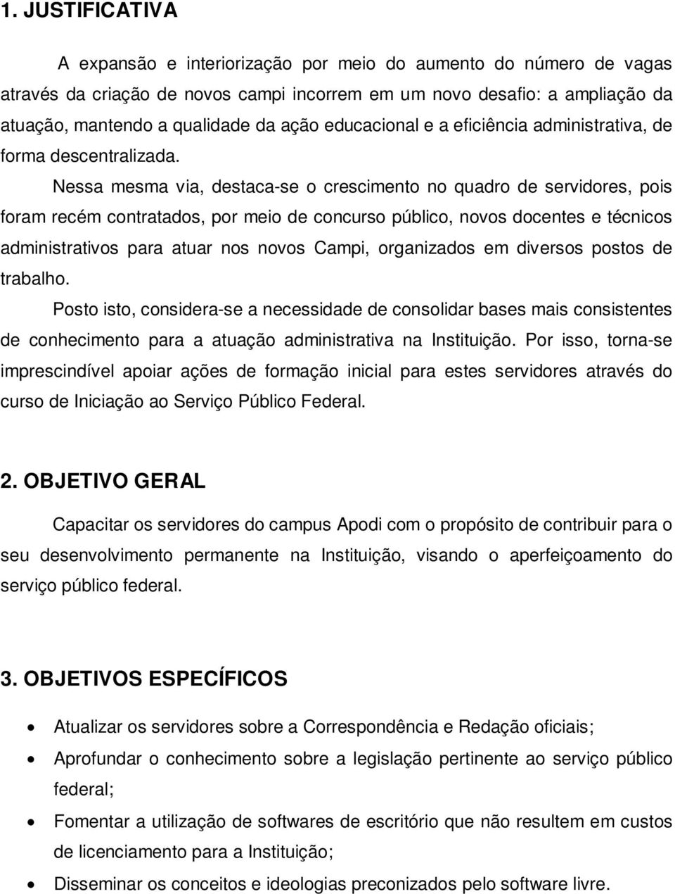 Nessa mesma via, destaca-se o crescimento no quadro de servidores, pois foram recém contratados, por meio de concurso público, novos docentes e técnicos administrativos para atuar nos novos Campi,