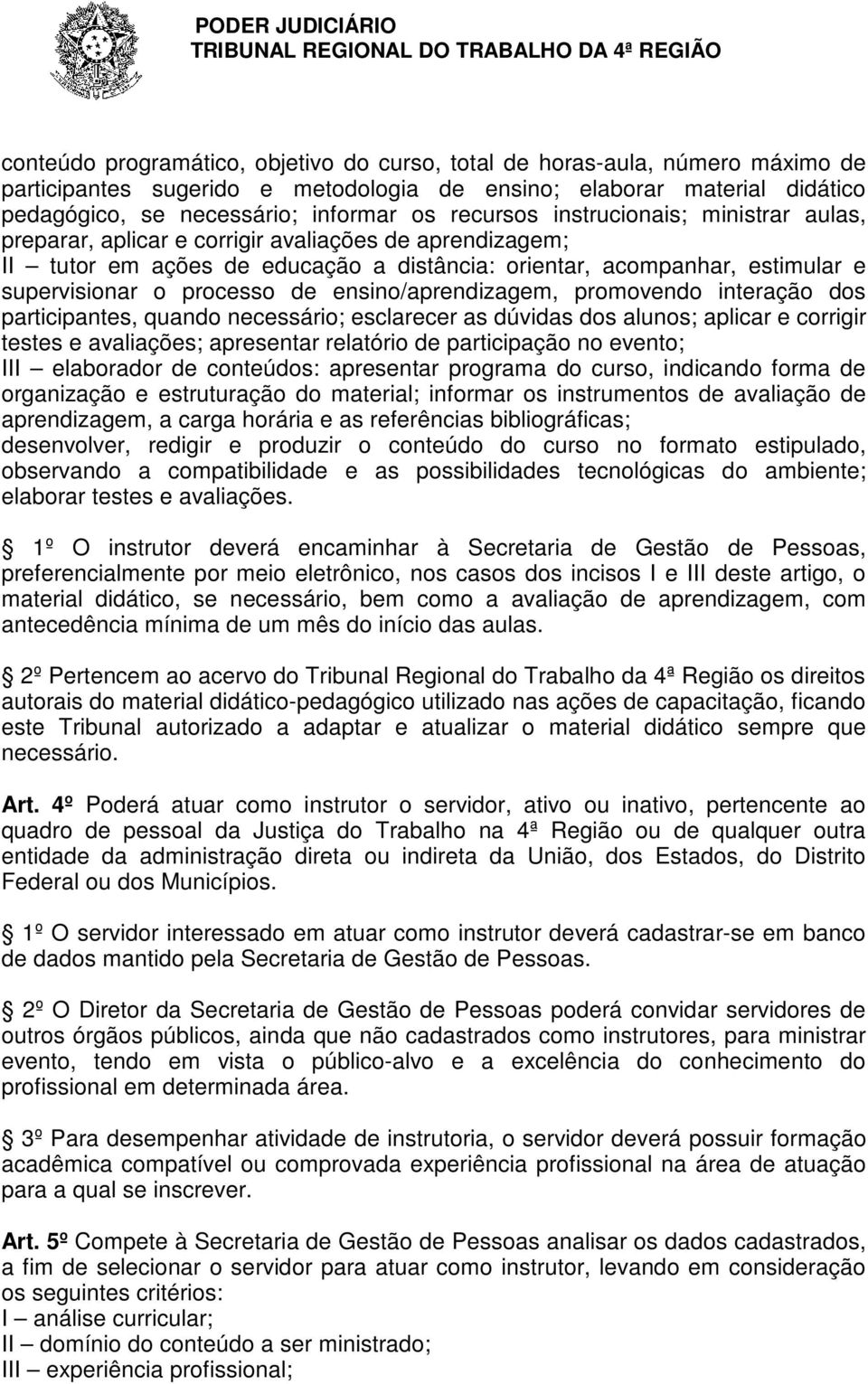 de ensino/aprendizagem, promovendo interação dos participantes, quando necessário; esclarecer as dúvidas dos alunos; aplicar e corrigir testes e avaliações; apresentar relatório de participação no