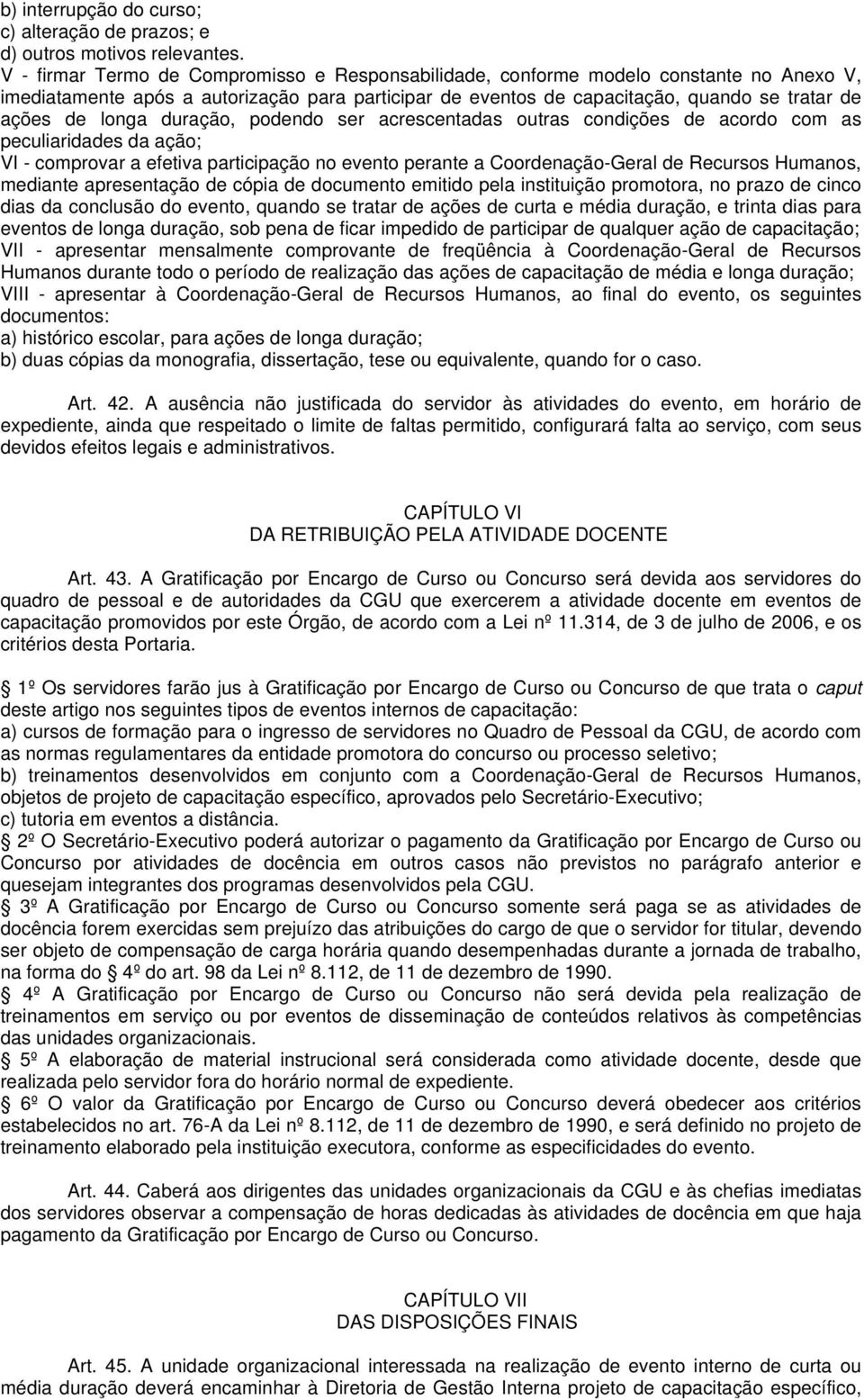 longa duração, podendo ser acrescentadas outras condições de acordo com as peculiaridades da ação; VI - comprovar a efetiva participação no evento perante a Coordenação-Geral de Recursos Humanos,