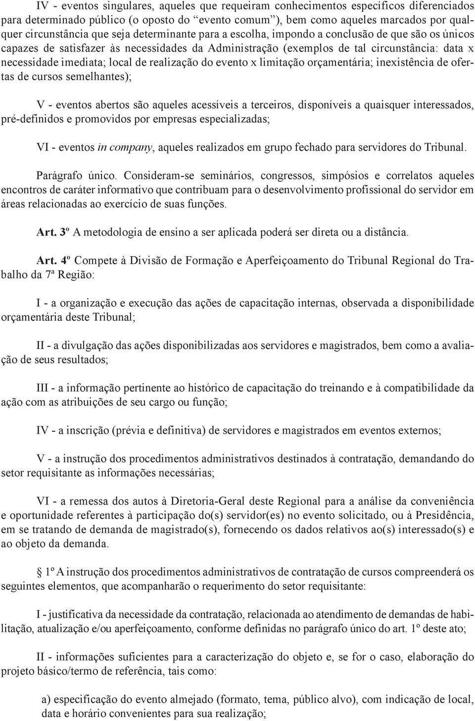 realização do evento x limitação orçamentária; inexistência de ofertas de cursos semelhantes); V - eventos abertos são aqueles acessíveis a terceiros, disponíveis a quaisquer interessados,