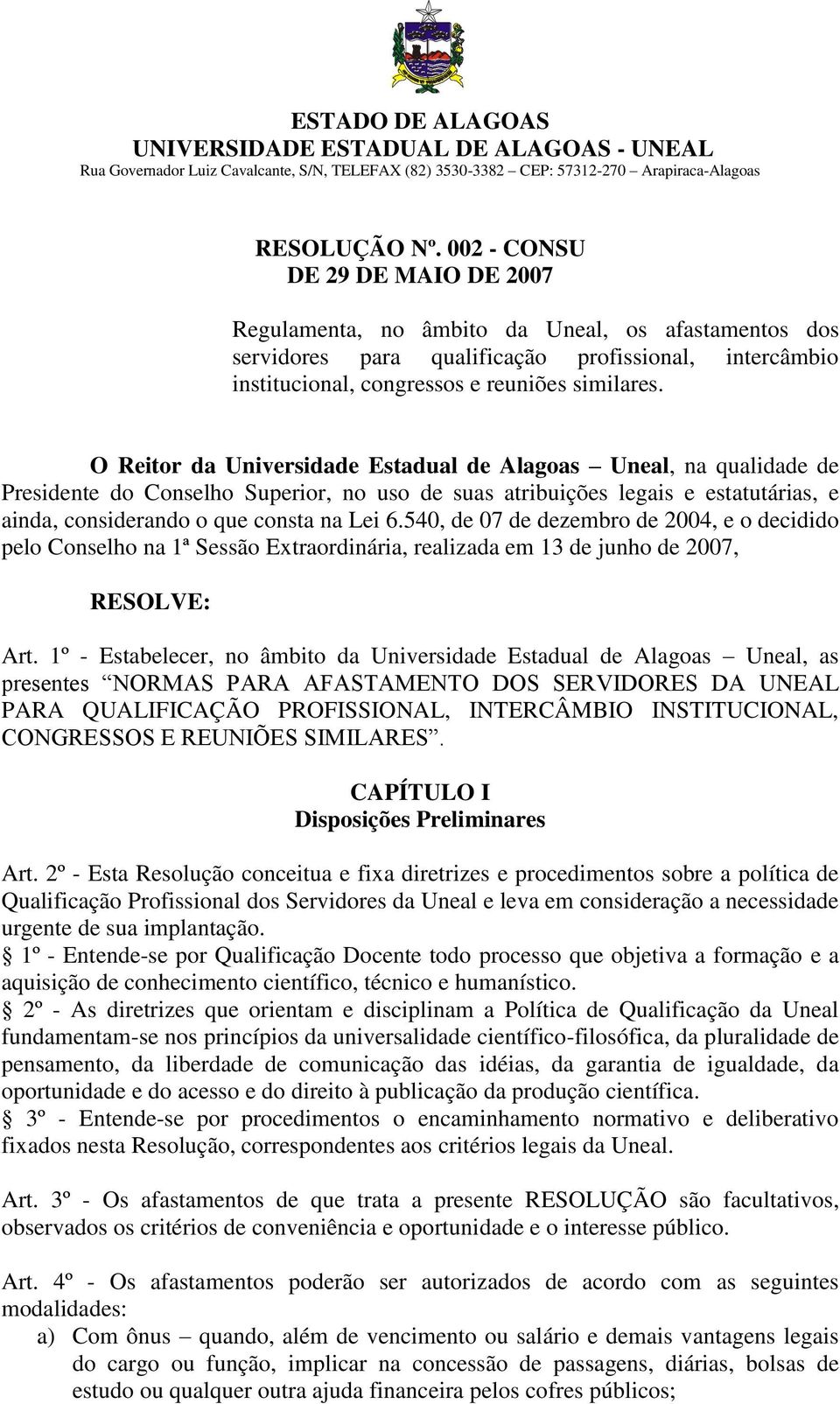 O Reitor da Universidade Estadual de Alagoas Uneal, na qualidade de Presidente do Conselho Superior, no uso de suas atribuições legais e estatutárias, e ainda, considerando o que consta na Lei 6.