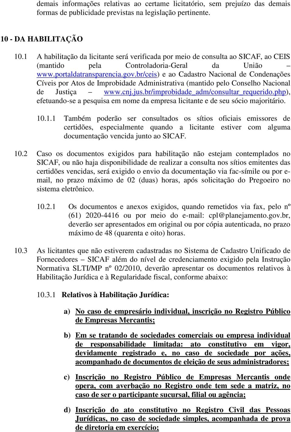 br/ceis) e ao Cadastro Nacional de Condenações Cíveis por Atos de Improbidade Administrativa (mantido pelo Conselho Nacional de Justiça www.cnj.jus.br/improbidade_adm/consultar_requerido.