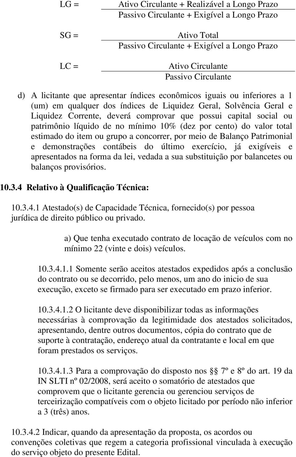 patrimônio líquido de no mínimo 10% (dez por cento) do valor total estimado do item ou grupo a concorrer, por meio de Balanço Patrimonial e demonstrações contábeis do último exercício, já exigíveis e