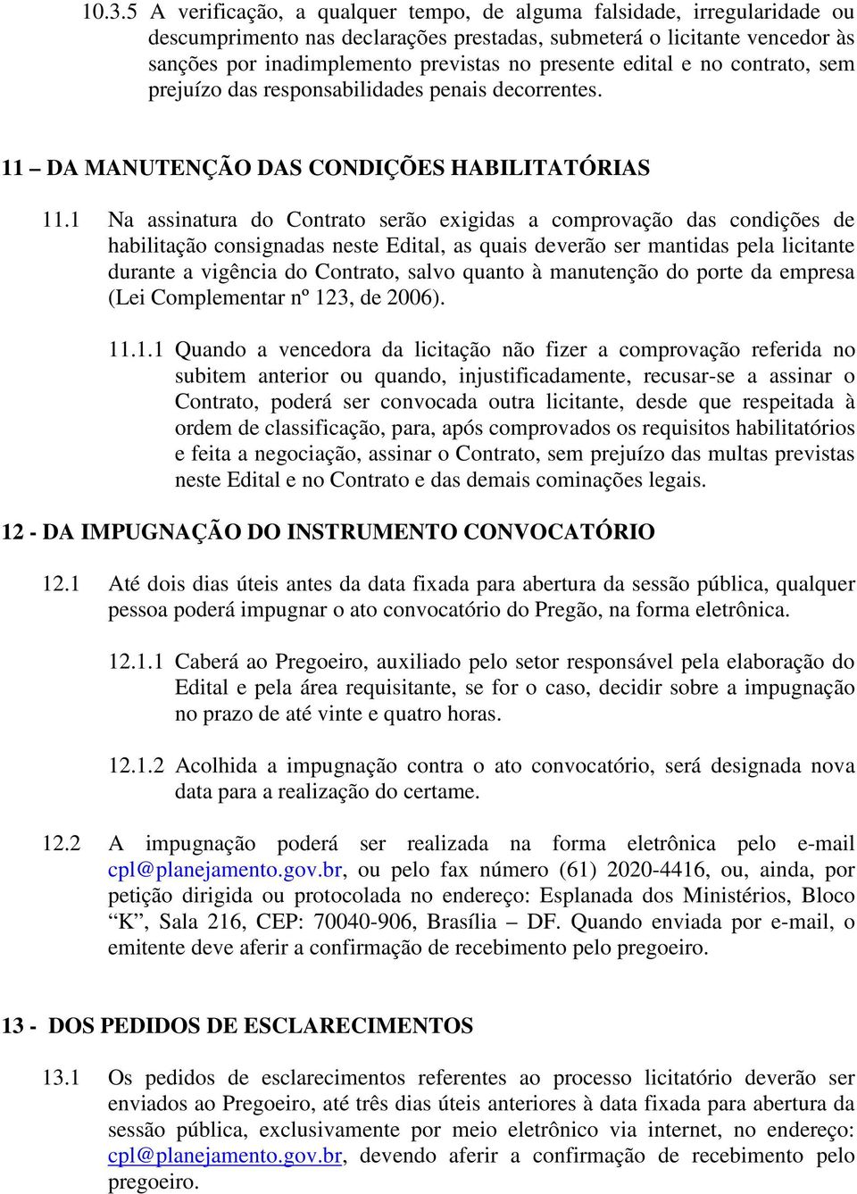 1 Na assinatura do Contrato serão exigidas a comprovação das condições de habilitação consignadas neste Edital, as quais deverão ser mantidas pela licitante durante a vigência do Contrato, salvo