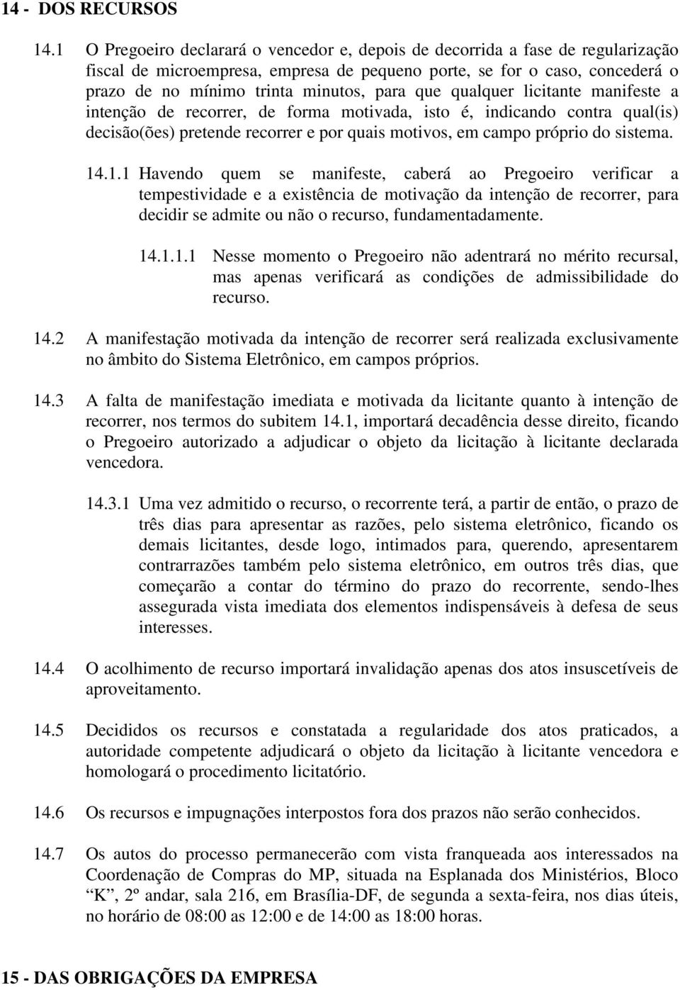 que qualquer licitante manifeste a intenção de recorrer, de forma motivada, isto é, indicando contra qual(is) decisão(ões) pretende recorrer e por quais motivos, em campo próprio do sistema. 14