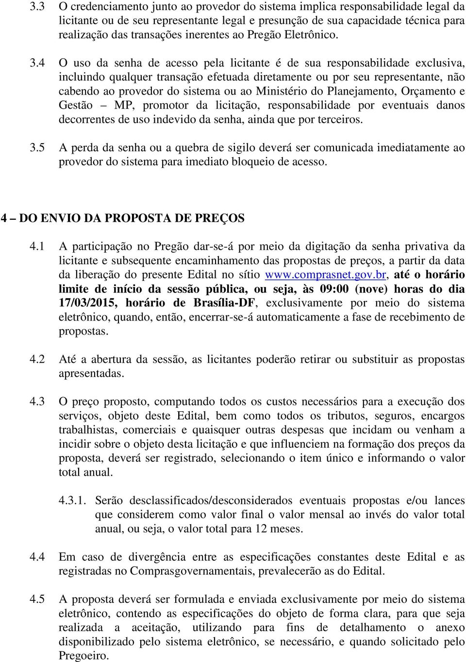 4 O uso da senha de acesso pela licitante é de sua responsabilidade exclusiva, incluindo qualquer transação efetuada diretamente ou por seu representante, não cabendo ao provedor do sistema ou ao