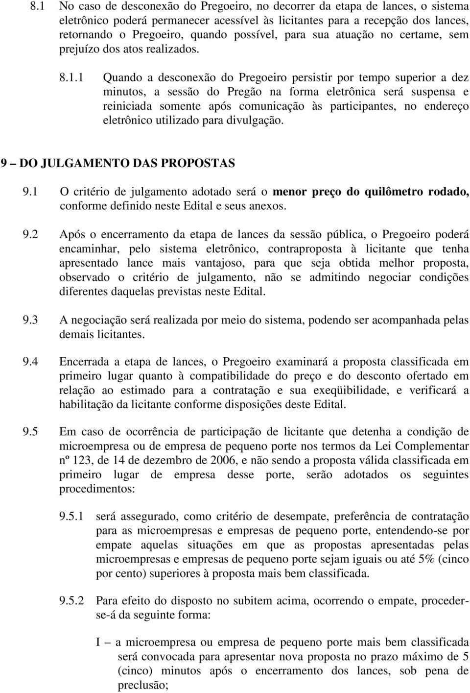 1 Quando a desconexão do Pregoeiro persistir por tempo superior a dez minutos, a sessão do Pregão na forma eletrônica será suspensa e reiniciada somente após comunicação às participantes, no endereço