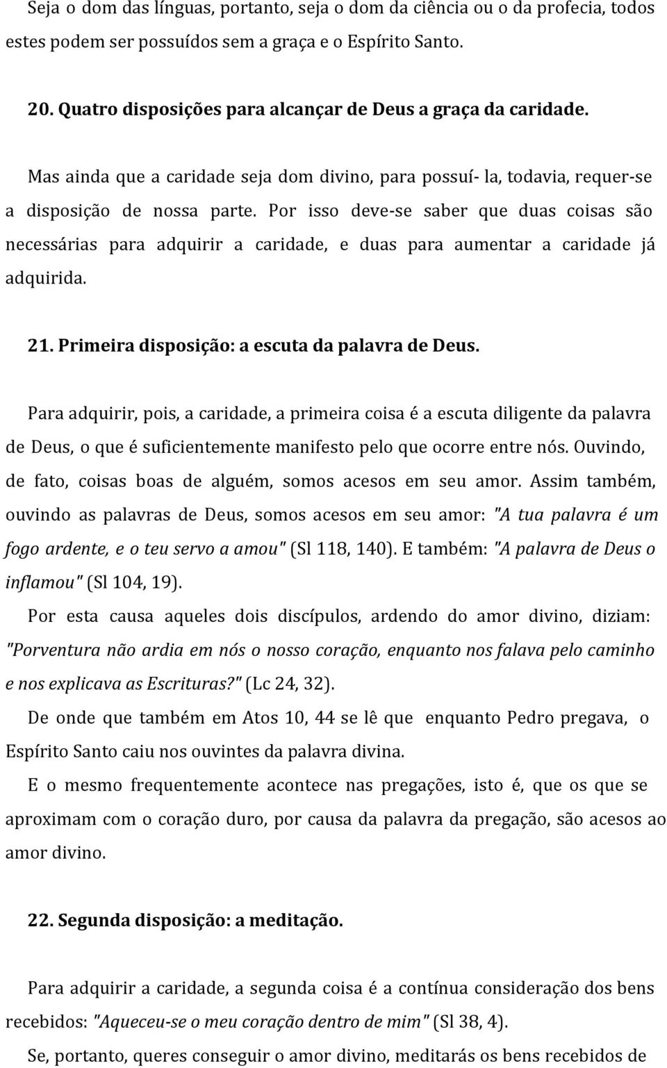 Por isso deve-se saber que duas coisas são necessárias para adquirir a caridade, e duas para aumentar a caridade já adquirida. 21. Primeira disposição: a escuta da palavra de Deus.