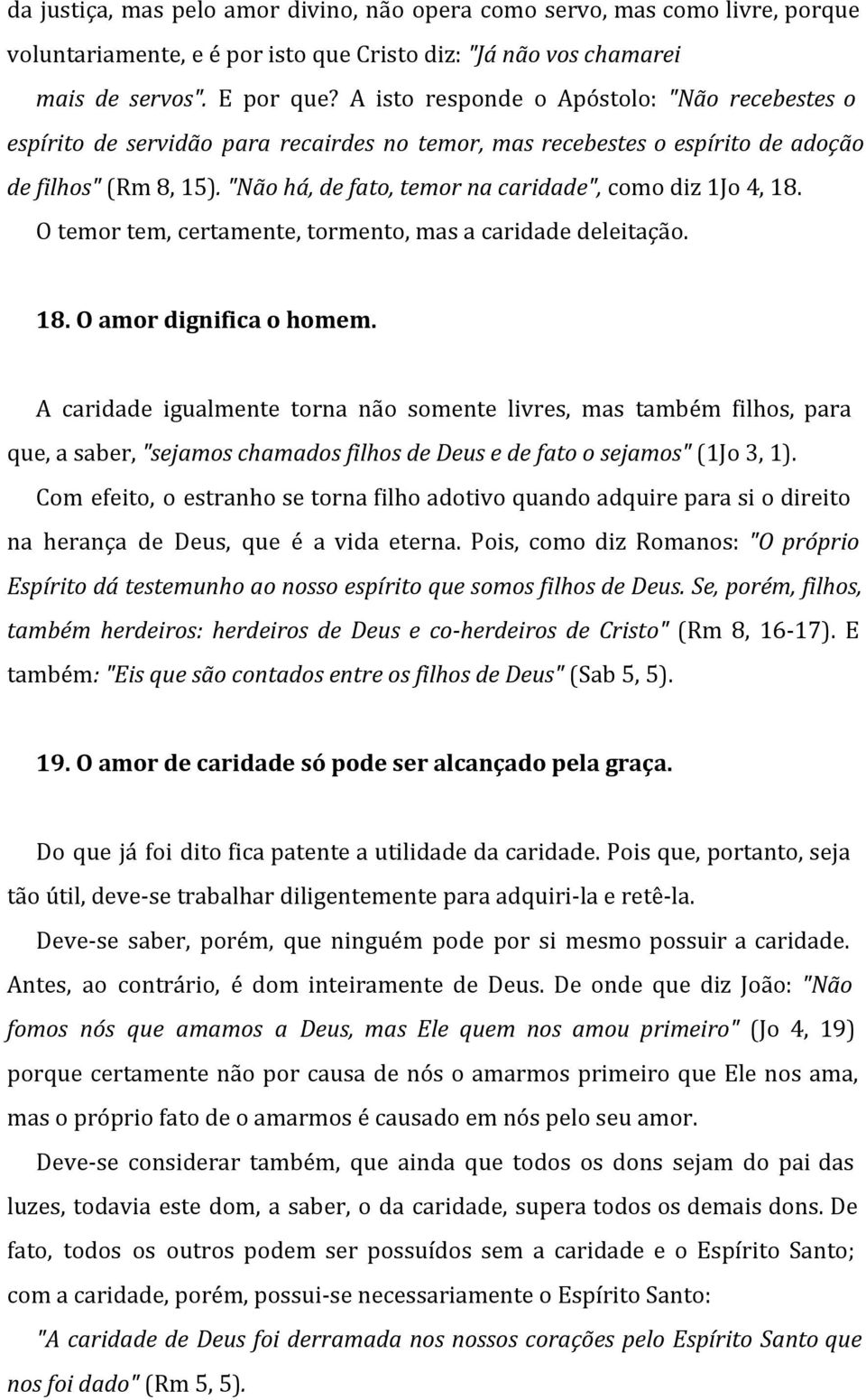 "Não há, de fato, temor na caridade", como diz 1Jo 4, 18. O temor tem, certamente, tormento, mas a caridade deleitação. 18. O amor dignifica o homem.