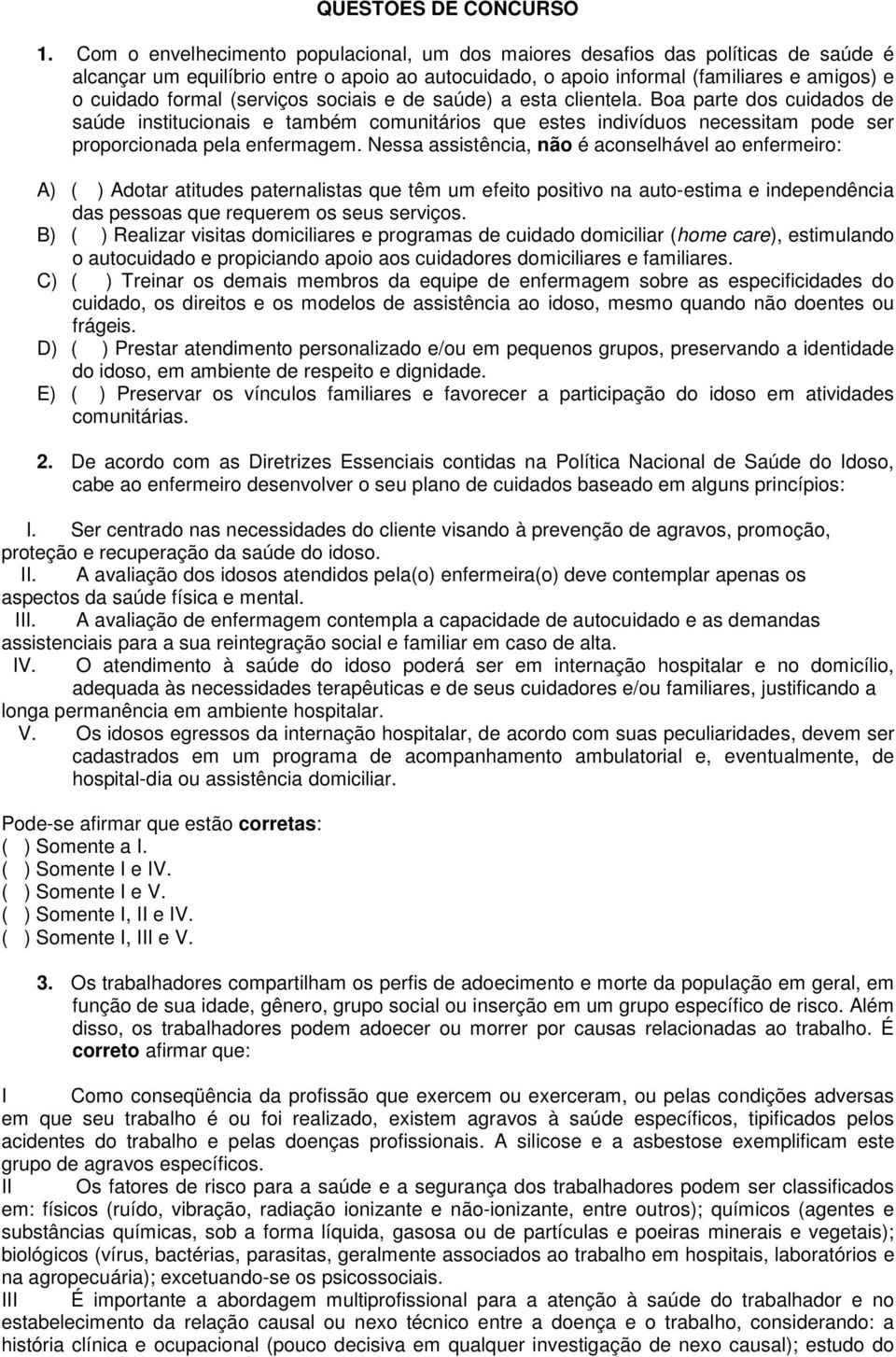 (serviços sociais e de saúde) a esta clientela. Boa parte dos cuidados de saúde institucionais e também comunitários que estes indivíduos necessitam pode ser proporcionada pela enfermagem.