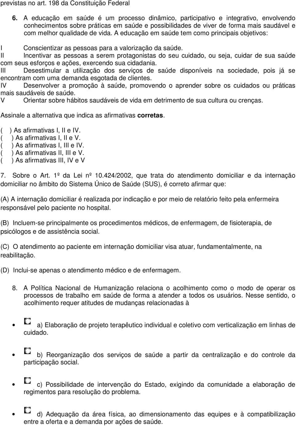 vida. A educação em saúde tem como principais objetivos: I Conscientizar as pessoas para a valorização da saúde.