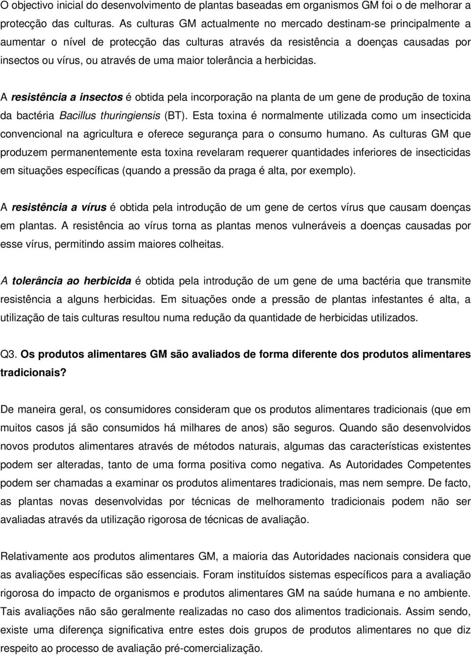 tolerância a herbicidas. A resistência a insectos é obtida pela incorporação na planta de um gene de produção de toxina da bactéria Bacillus thuringiensis (BT).