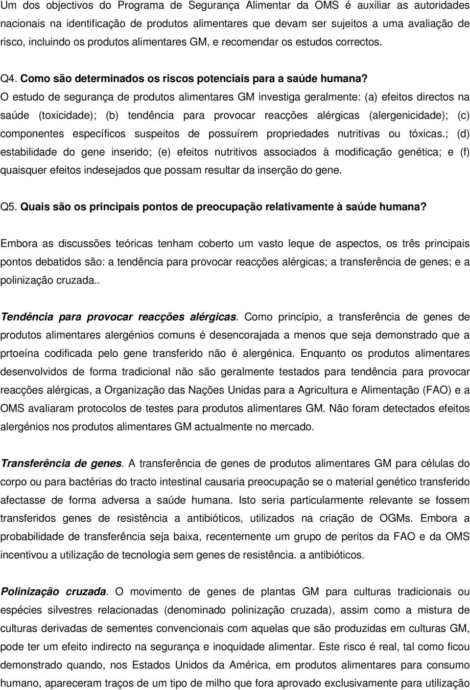 O estudo de segurança de produtos alimentares GM investiga geralmente: (a) efeitos directos na saúde (toxicidade); (b) tendência para provocar reacções alérgicas (alergenicidade); (c) componentes