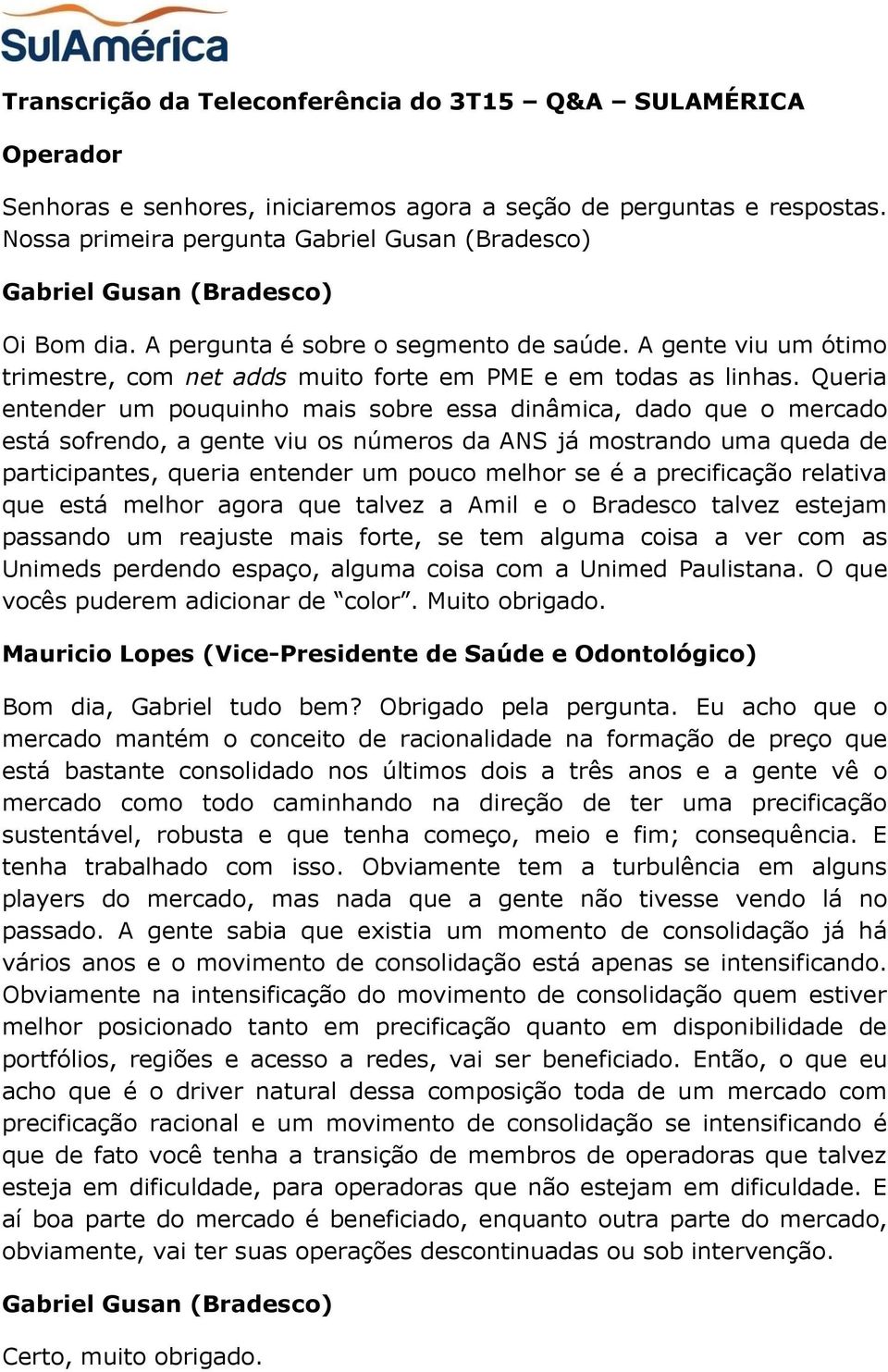 A gente viu um ótimo trimestre, com net adds muito forte em PME e em todas as linhas.