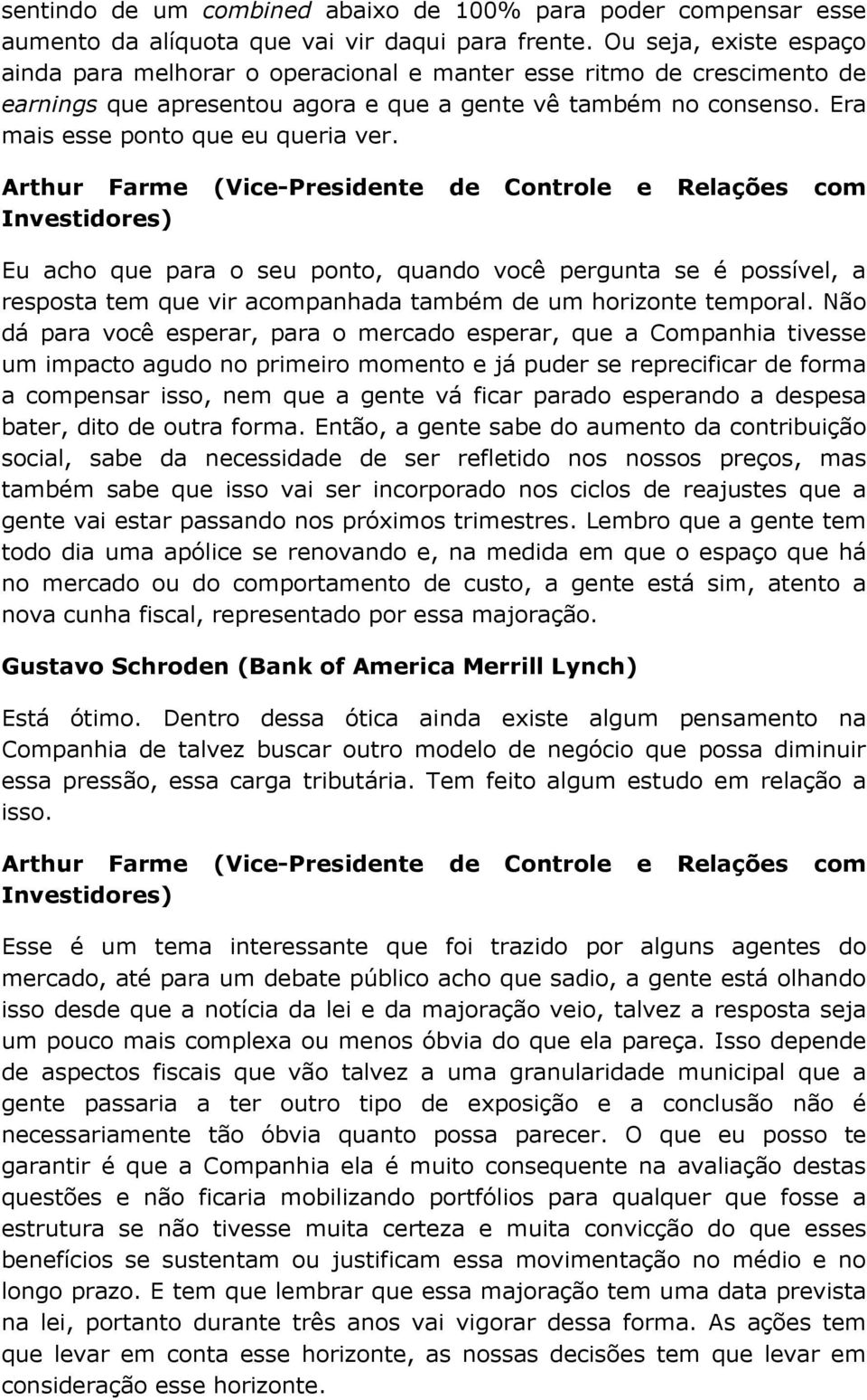 Arthur Farme (Vice-Presidente de Controle e Relações com Investidores) Eu acho que para o seu ponto, quando você pergunta se é possível, a resposta tem que vir acompanhada também de um horizonte