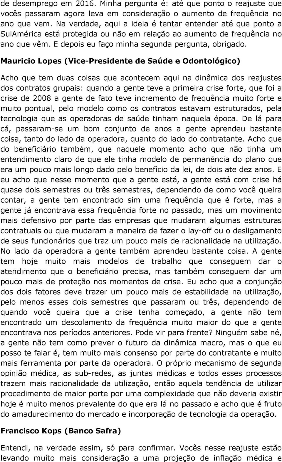 Mauricio Lopes (Vice-Presidente de Saúde e Odontológico) Acho que tem duas coisas que acontecem aqui na dinâmica dos reajustes dos contratos grupais: quando a gente teve a primeira crise forte, que