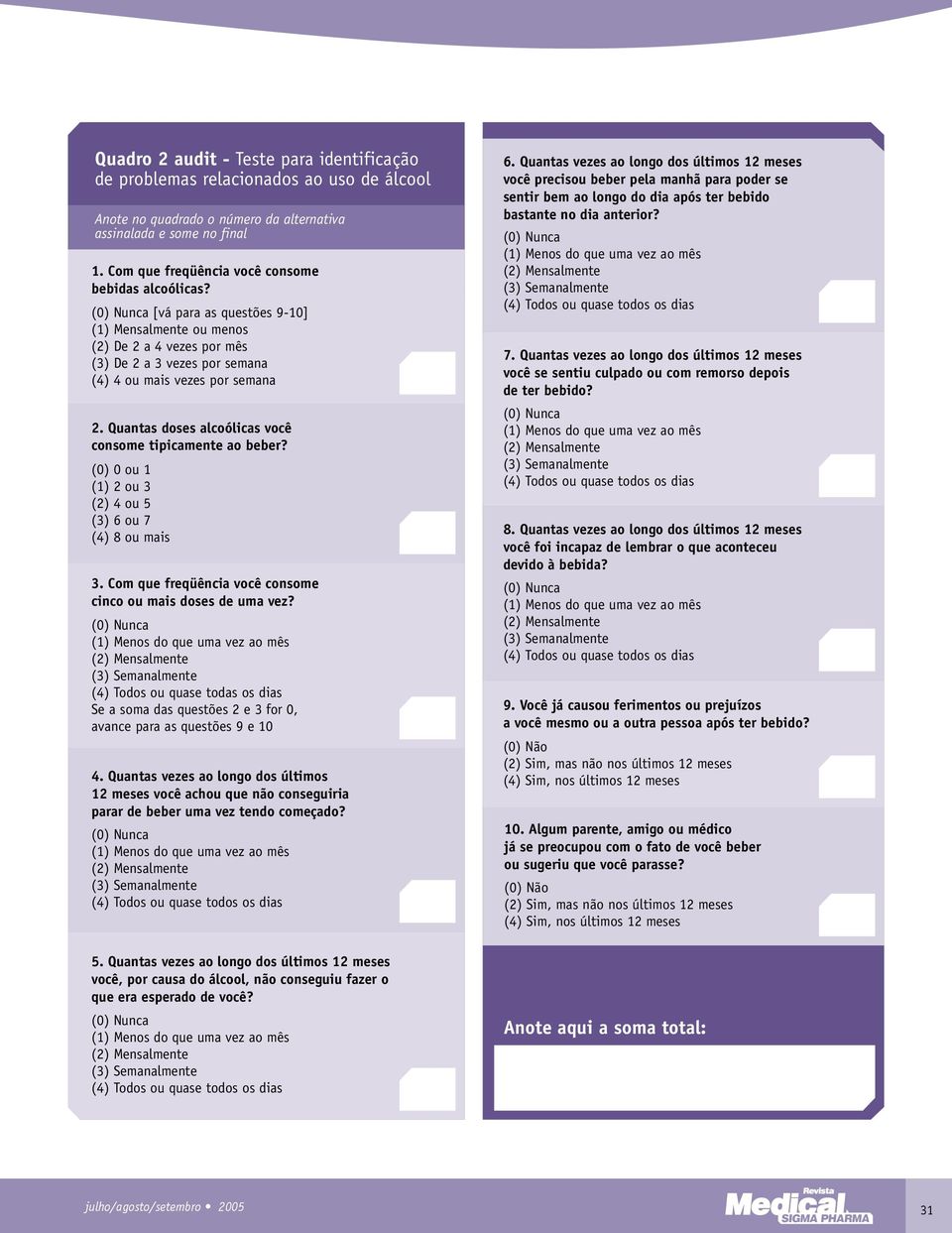 Quantas doses alcoólicas você consome tipicamente ao beber? (0) 0 ou 1 (1) 2 ou 3 (2) 4 ou 5 (3) 6 ou 7 (4) 8 ou mais 3. Com que freqüência você consome cinco ou mais doses de uma vez?