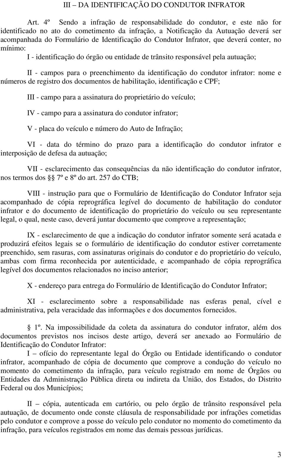 Condutor Infrator, que deverá conter, no mínimo: I - identificação do órgão ou entidade de trânsito responsável pela autuação; II - campos para o preenchimento da identificação do condutor infrator: