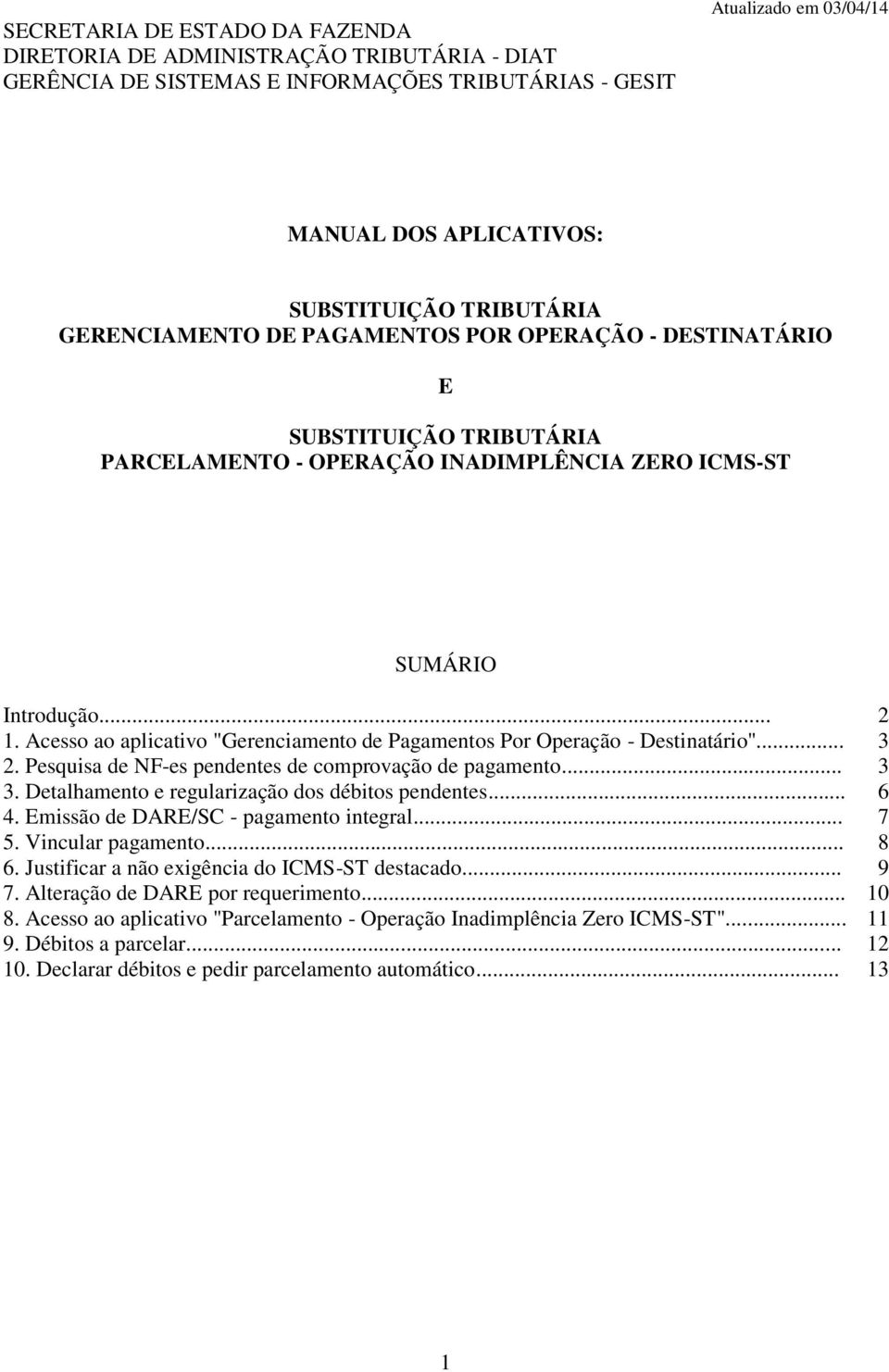 Acesso ao aplicativo "Gerenciamento de Pagamentos Por Operação - Destinatário"... 3 2. Pesquisa de NF-es pendentes de comprovação de pagamento... 3 3.