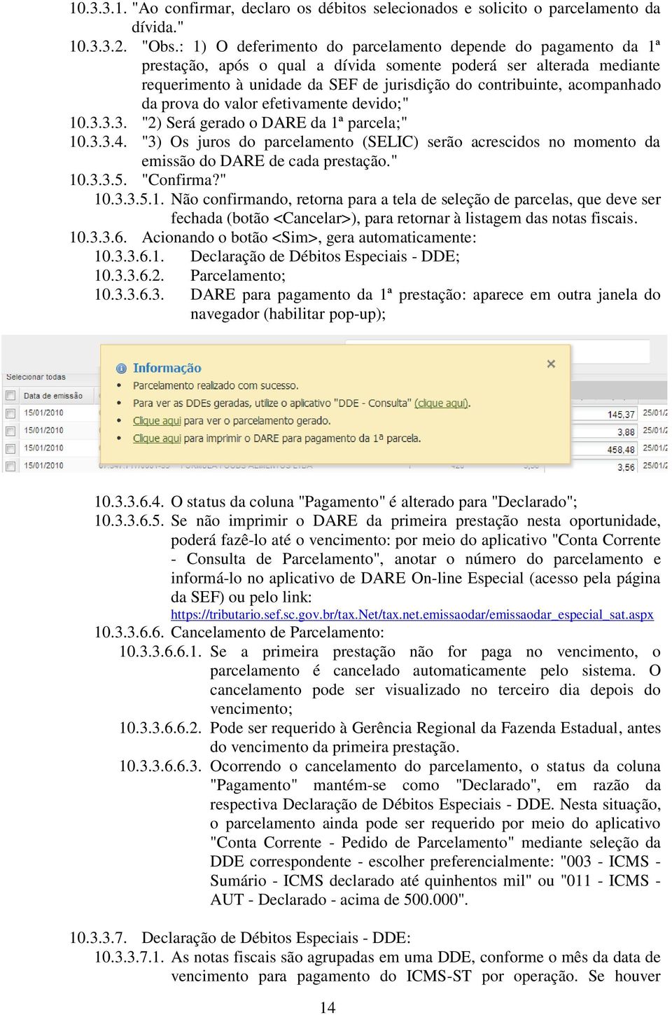 acompanhado da prova do valor efetivamente devido;" 10.3.3.3. "2) Será gerado o DARE da 1ª parcela;" 10.3.3.4.