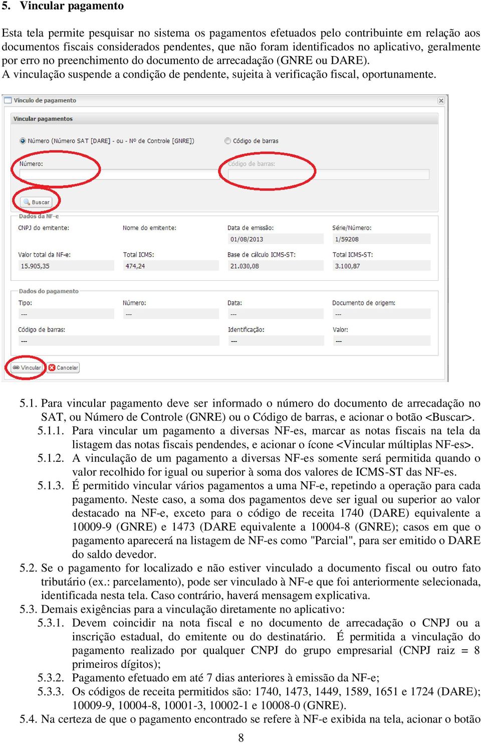 Para vincular pagamento deve ser informado o número do documento de arrecadação no SAT, ou Número de Controle (GNRE) ou o Código de barras, e acionar o botão <Buscar>. 5.1.