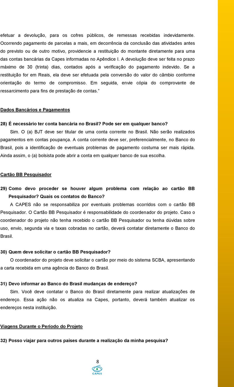 bancárias da Capes informadas no Apêndice I. A devolução deve ser feita no prazo máximo de 30 (trinta) dias, contados após a verificação do pagamento indevido.