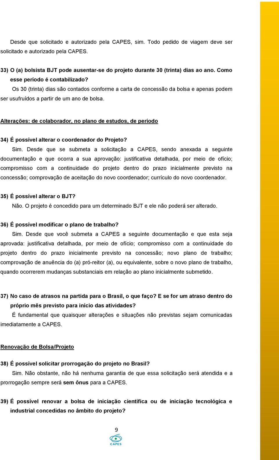 Os 30 (trinta) dias são contados conforme a carta de concessão da bolsa e apenas podem ser usufruídos a partir de um ano de bolsa.